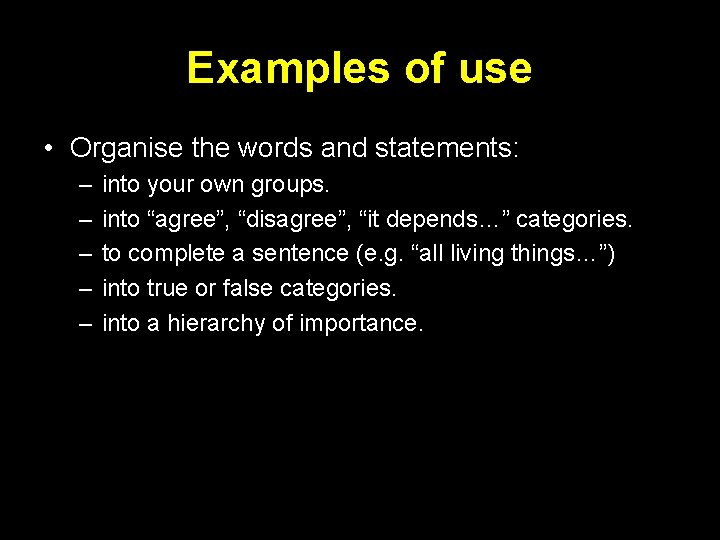 Examples of use • Organise the words and statements: – – – into your
