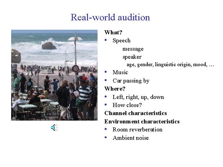Real-world audition What? • Speech message speaker age, gender, linguistic origin, mood, … •