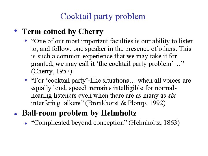 Cocktail party problem • Term coined by Cherry • “One of our most important