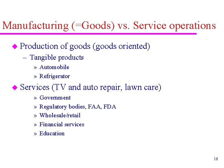 Manufacturing (=Goods) vs. Service operations u Production of goods (goods oriented) – Tangible products