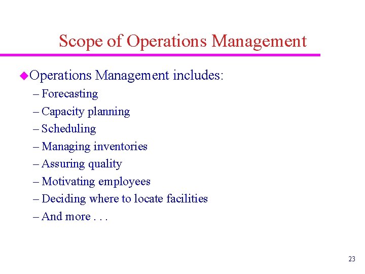 Scope of Operations Management u. Operations Management includes: – Forecasting – Capacity planning –