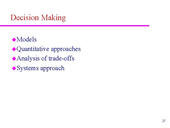 Decision Making u. Models u. Quantitative approaches u. Analysis of trade-offs u. Systems approach