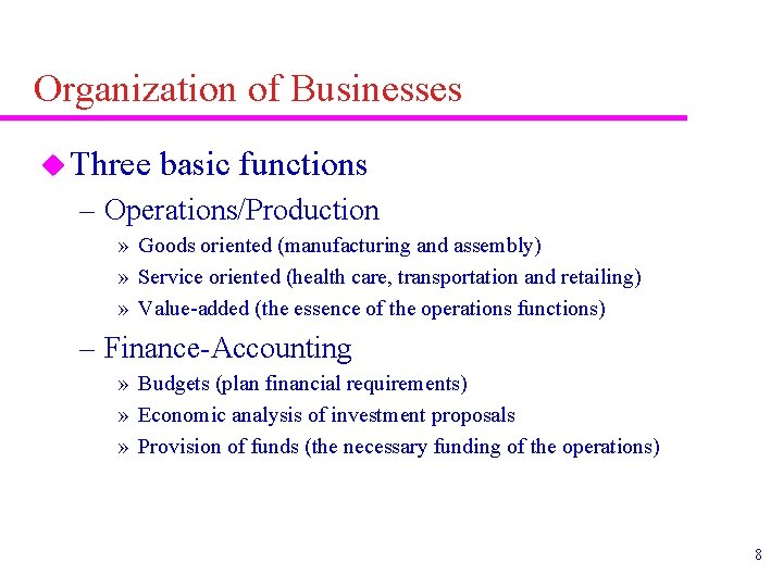 Organization of Businesses u Three basic functions – Operations/Production » Goods oriented (manufacturing and