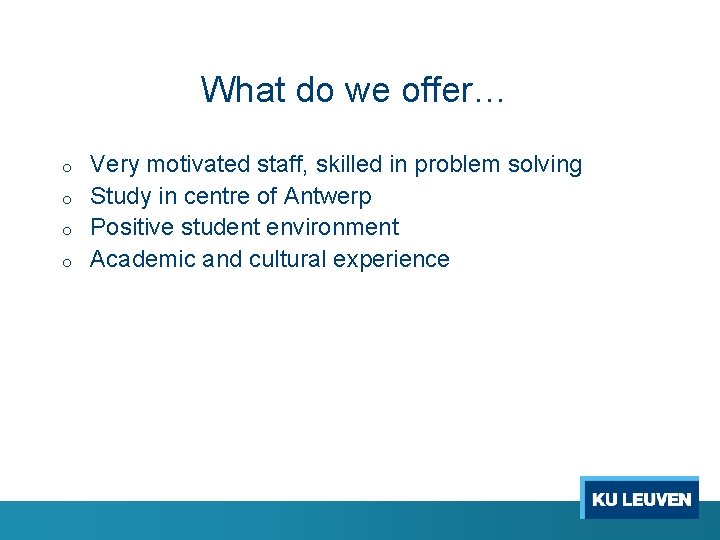 What do we offer… o o Very motivated staff, skilled in problem solving Study