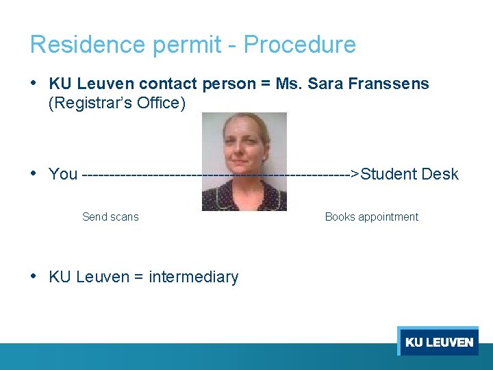 Residence permit - Procedure • KU Leuven contact person = Ms. Sara Franssens (Registrar’s