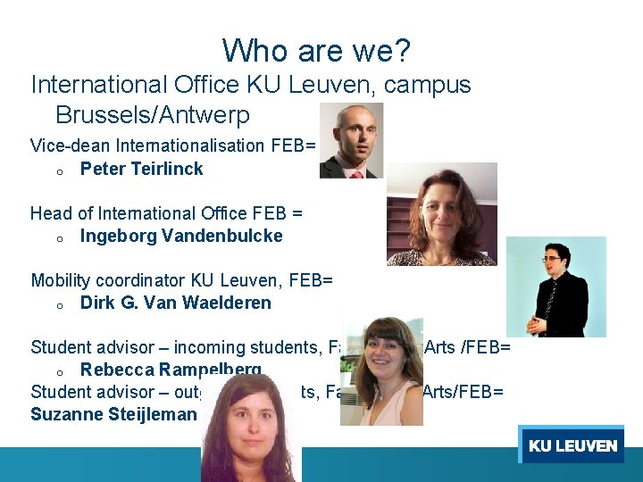 Who are we? International Office KU Leuven, campus Brussels/Antwerp Vice-dean Internationalisation FEB= o Peter