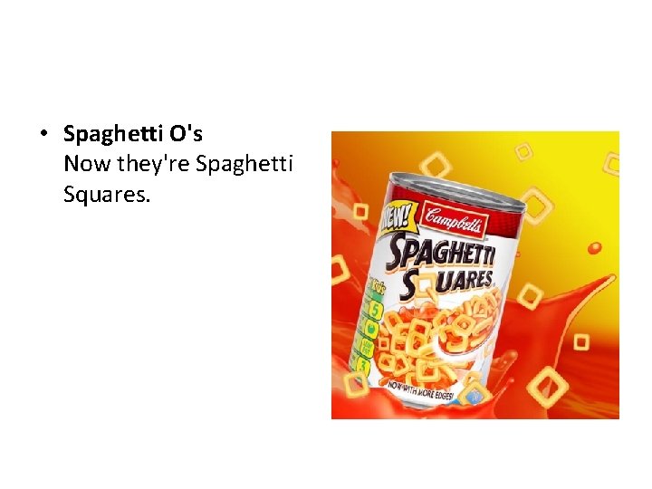  • Spaghetti O's Now they're Spaghetti Squares. 