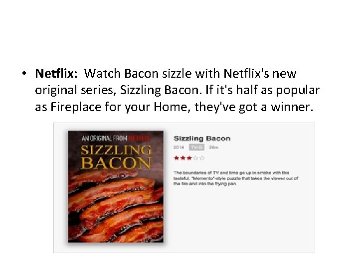  • Netflix: Watch Bacon sizzle with Netflix's new original series, Sizzling Bacon. If