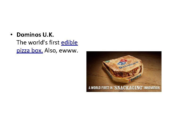  • Dominos U. K. The world's first edible pizza box. Also, ewww. 