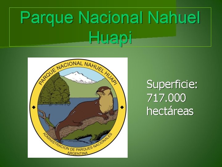 Parque Nacional Nahuel Huapi Superficie: 717. 000 hectáreas 