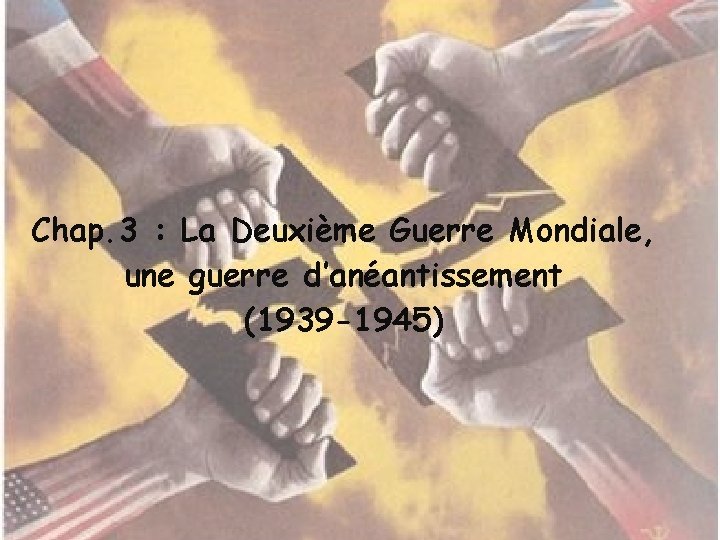 Chap. 3 : La Deuxième Guerre Mondiale, une guerre d’anéantissement (1939 -1945) 