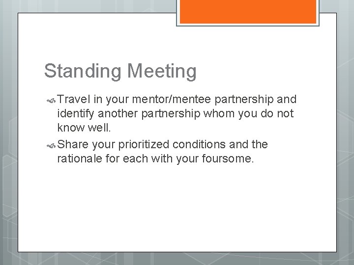 Standing Meeting Travel in your mentor/mentee partnership and identify another partnership whom you do