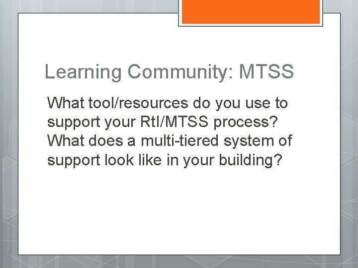 Learning Community: MTSS What tool/resources do you use to support your Rt. I/MTSS process?