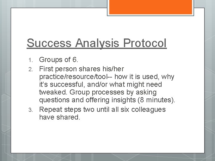 Success Analysis Protocol 1. 2. 3. Groups of 6. First person shares his/her practice/resource/tool--