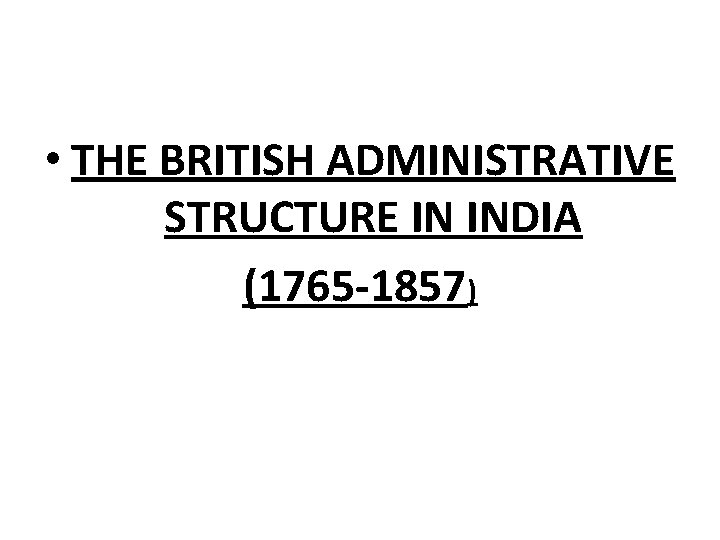  • THE BRITISH ADMINISTRATIVE STRUCTURE IN INDIA (1765 -1857) 