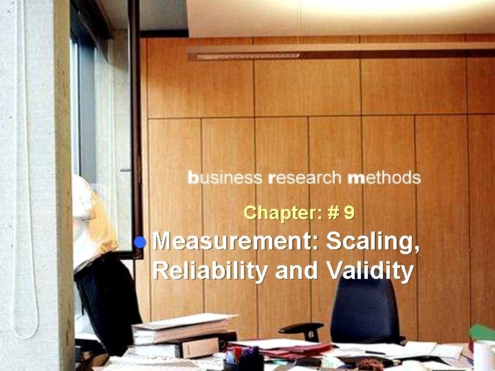 Chapter: # 9 l Measurement: Scaling, Reliability and Validity 