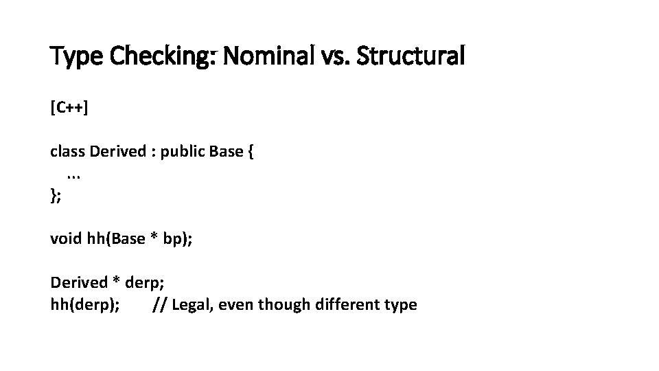 Type Checking: Nominal vs. Structural [C++] class Derived : public Base {. . .