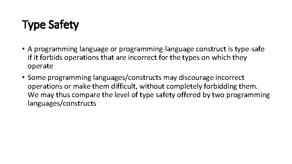 Type Safety • A programming language or programming-language construct is type-safe if it forbids