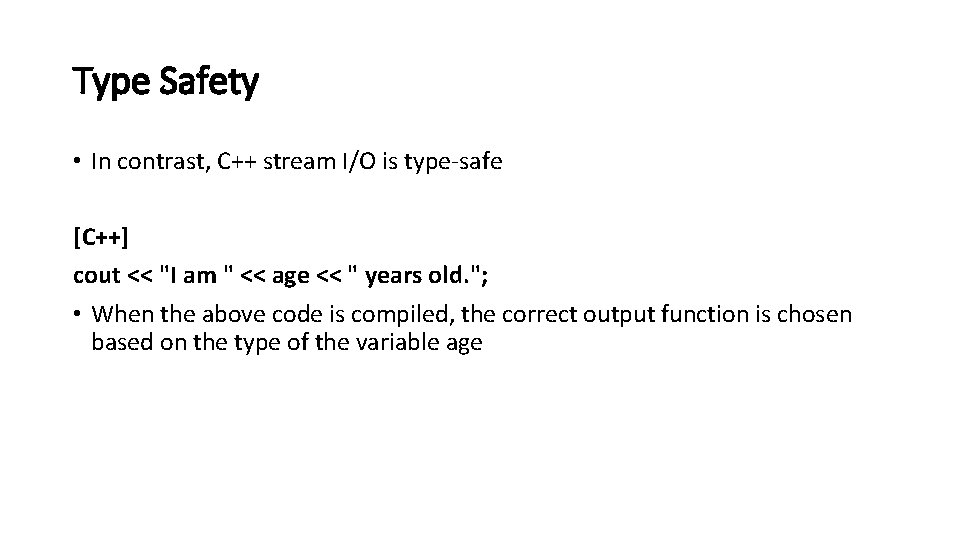 Type Safety • In contrast, C++ stream I/O is type-safe [C++] cout << "I