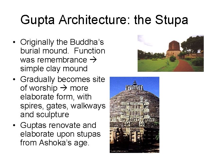 Gupta Architecture: the Stupa • Originally the Buddha’s burial mound. Function was remembrance simple