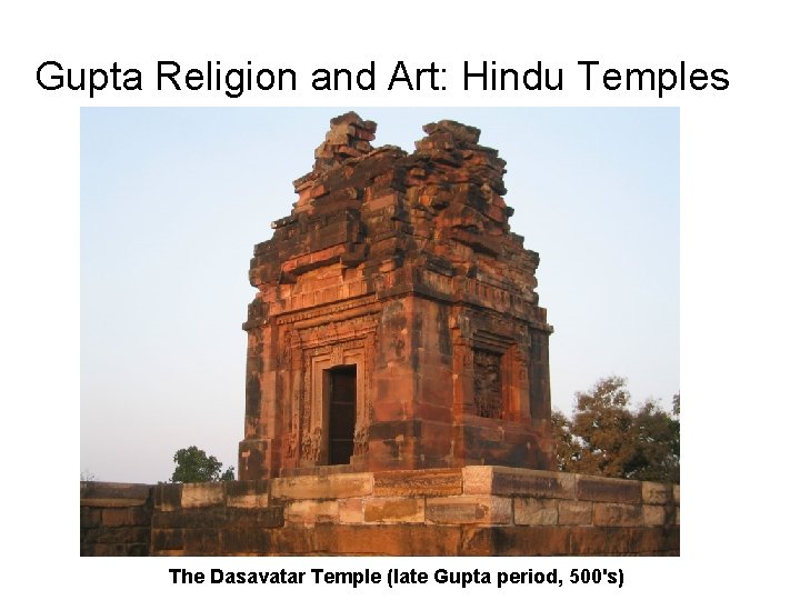 Gupta Religion and Art: Hindu Temples The Dasavatar Temple (late Gupta period, 500's) 