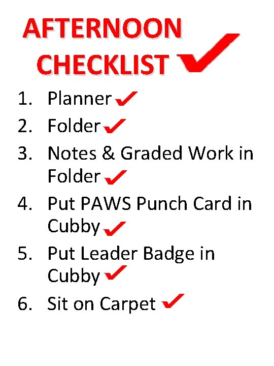 AFTERNOON CHECKLIST 1. Planner 2. Folder 3. Notes & Graded Work in Folder 4. AFTERNOON CHECKLIST 1. Planner 2. Folder 3. Notes & Graded Work in Folder 4.