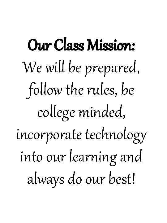 Our Class Mission: We will be prepared, follow the rules, be college minded, incorporate Our Class Mission: We will be prepared, follow the rules, be college minded, incorporate