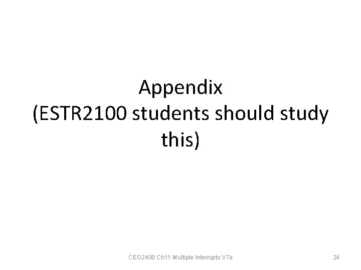 Appendix (ESTR 2100 students should study this) CEG 2400 Ch 11 Multiple Interrupts V
