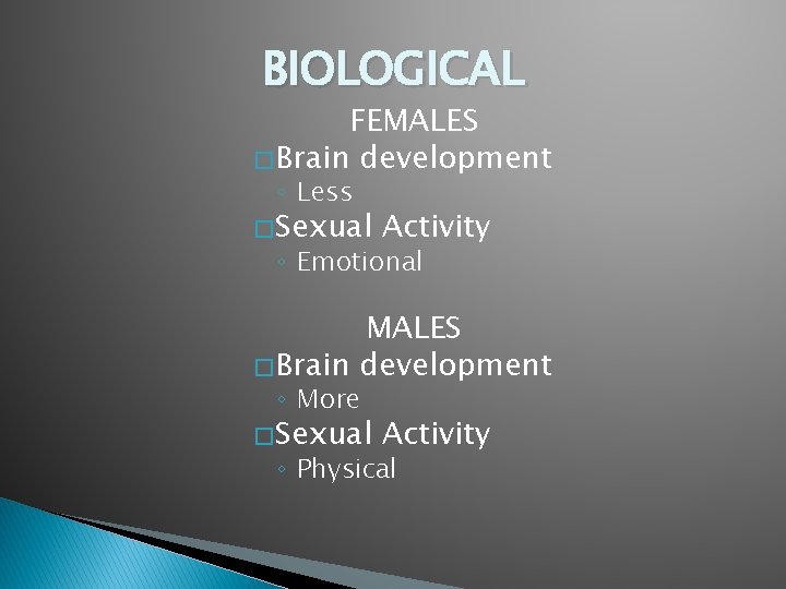 BIOLOGICAL FEMALES � Brain development ◦ Less � Sexual Activity ◦ Emotional MALES �