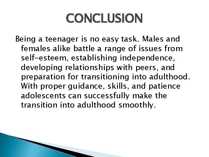 CONCLUSION Being a teenager is no easy task. Males and females alike battle a