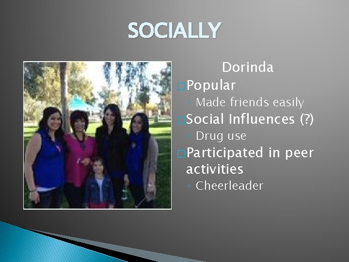 SOCIALLY Dorinda � Popular ◦ Made friends easily � Social Influences (? ) ◦