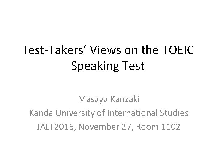 Test-Takers’ Views on the TOEIC Speaking Test Masaya Kanzaki Kanda University of International Studies