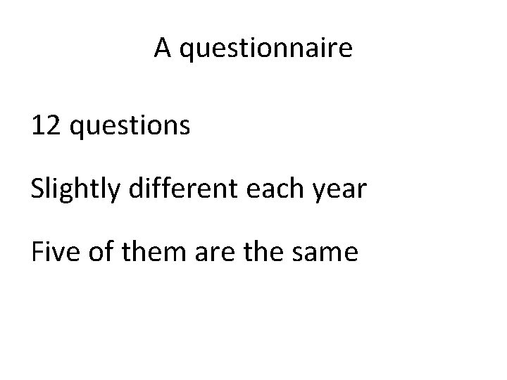 A questionnaire 12 questions Slightly different each year Five of them are the same
