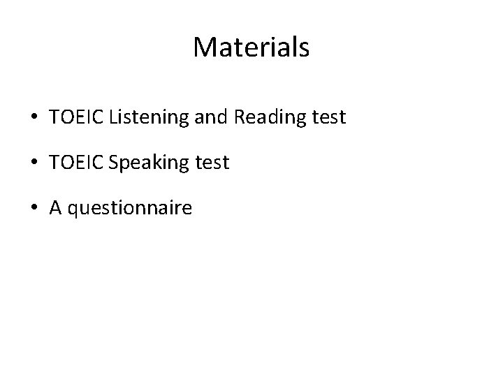 Materials • TOEIC Listening and Reading test • TOEIC Speaking test • A questionnaire