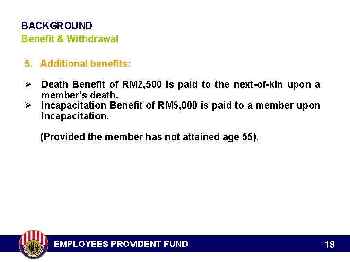 BACKGROUND Benefit & Withdrawal 5. Additional benefits: Ø Death Benefit of RM 2, 500