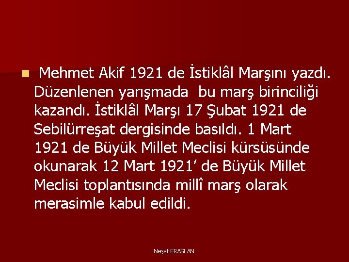 n Mehmet Akif 1921 de İstiklâl Marşını yazdı. Düzenlenen yarışmada bu marş birinciliği kazandı.