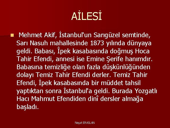 AİLESİ n Mehmet Akif, İstanbul'un Sarıgüzel semtinde, Sarı Nasuh mahallesinde 1873 yılında dünyaya geldi.