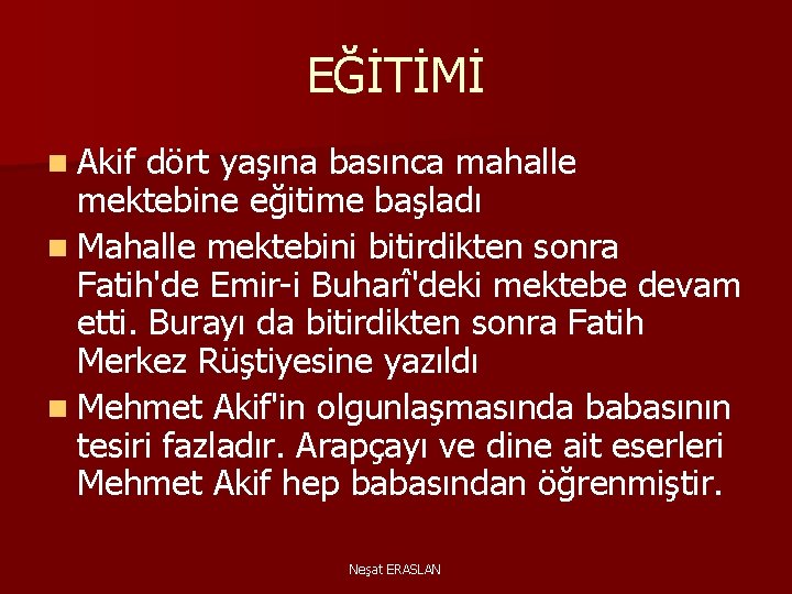 EĞİTİMİ n Akif dört yaşına basınca mahalle mektebine eğitime başladı n Mahalle mektebini bitirdikten