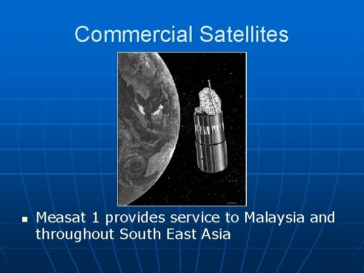 Commercial Satellites n Measat 1 provides service to Malaysia and throughout South East Asia