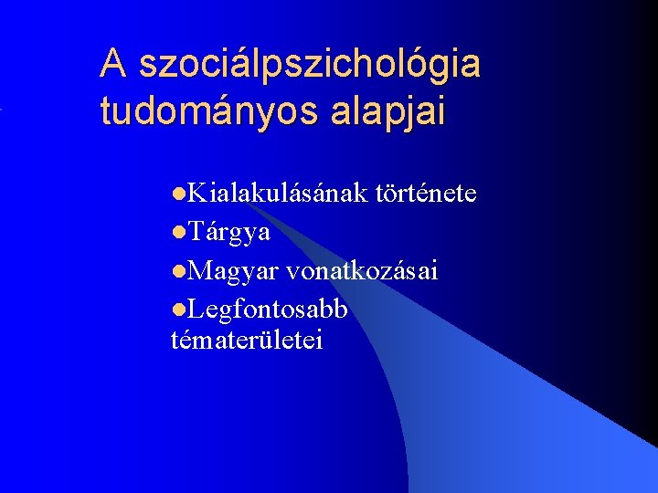 A szociálpszichológia tudományos alapjai l. Kialakulásának története l. Tárgya l. Magyar vonatkozásai l. Legfontosabb