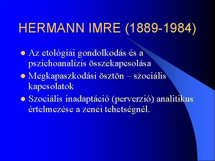 HERMANN IMRE (1889 -1984) Az etológiai gondolkodás és a pszichoanalízis összekapcsolása l Megkapaszkodási ösztön