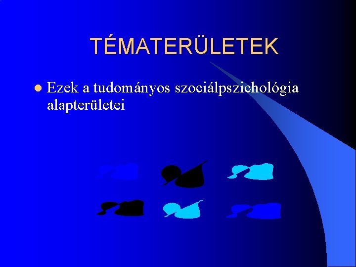 TÉMATERÜLETEK l Ezek a tudományos szociálpszichológia alapterületei 