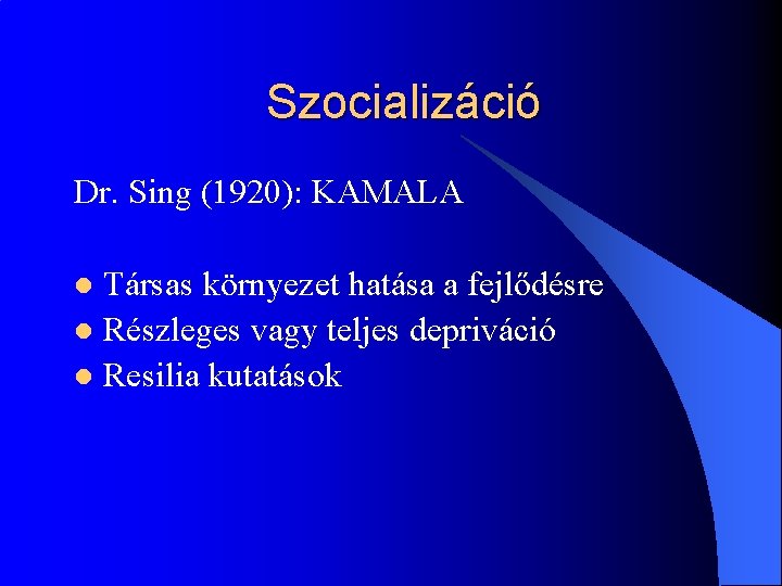 Szocializáció Dr. Sing (1920): KAMALA Társas környezet hatása a fejlődésre l Részleges vagy teljes