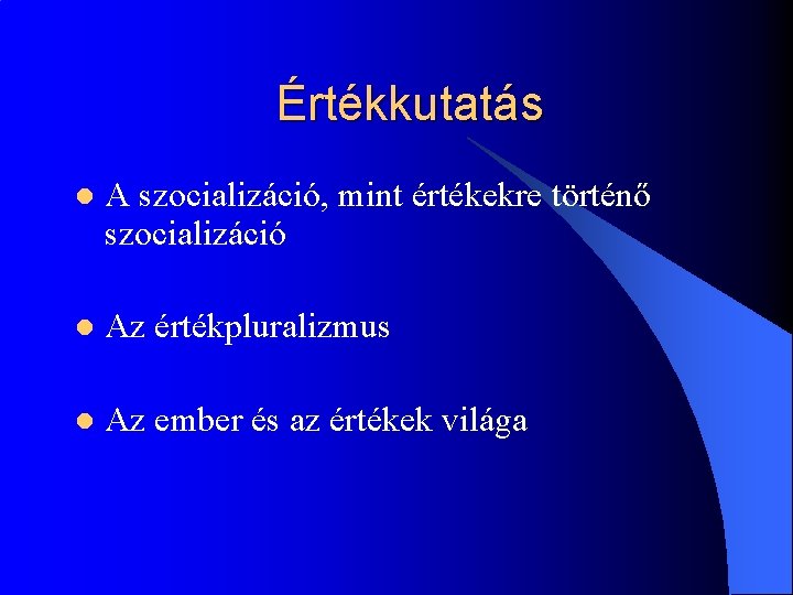 Értékkutatás l A szocializáció, mint értékekre történő szocializáció l Az értékpluralizmus l Az ember