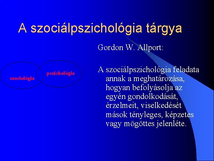 A szociálpszichológia tárgya Gordon W. Allport: szociológia pszichológia A szociálpszichológia feladata annak a meghatározása,