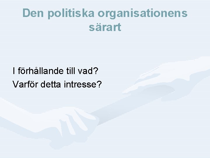 Den politiska organisationens särart I förhållande till vad? Varför detta intresse? 