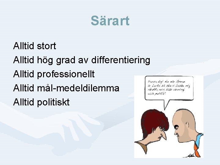 Särart Alltid stort Alltid hög grad av differentiering Alltid professionellt Alltid mål-medeldilemma Alltid politiskt