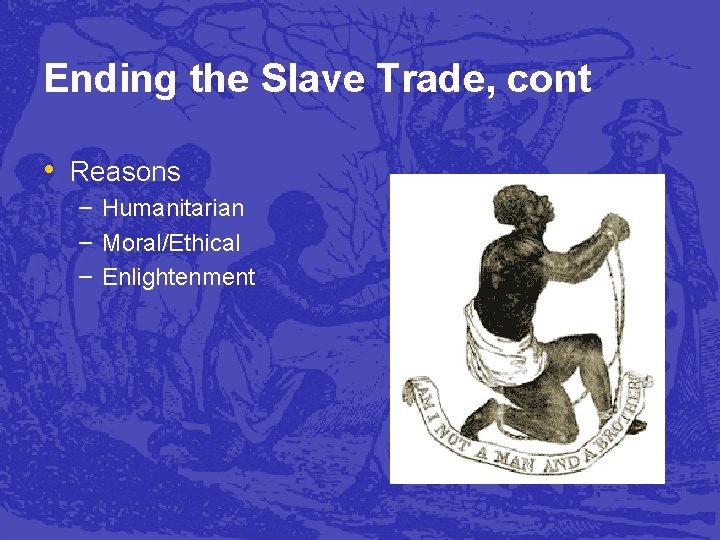 Ending the Slave Trade, cont • Reasons – Humanitarian – Moral/Ethical – Enlightenment 