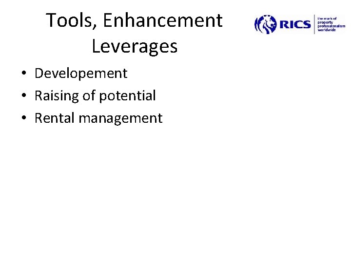 Tools, Enhancement Leverages • Developement • Raising of potential • Rental management 