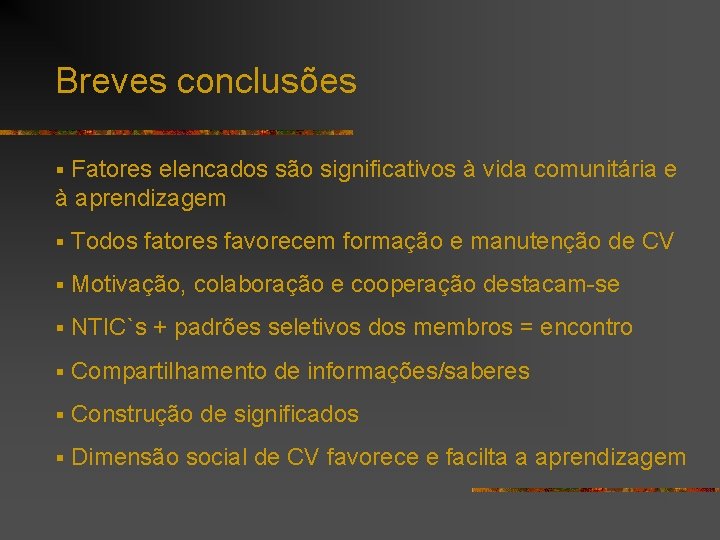 Breves conclusões Fatores elencados são significativos à vida comunitária e à aprendizagem § §